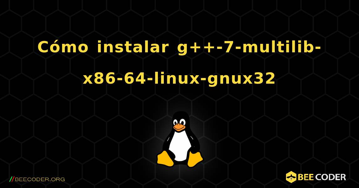 Cómo instalar g++-7-multilib-x86-64-linux-gnux32 . Linux