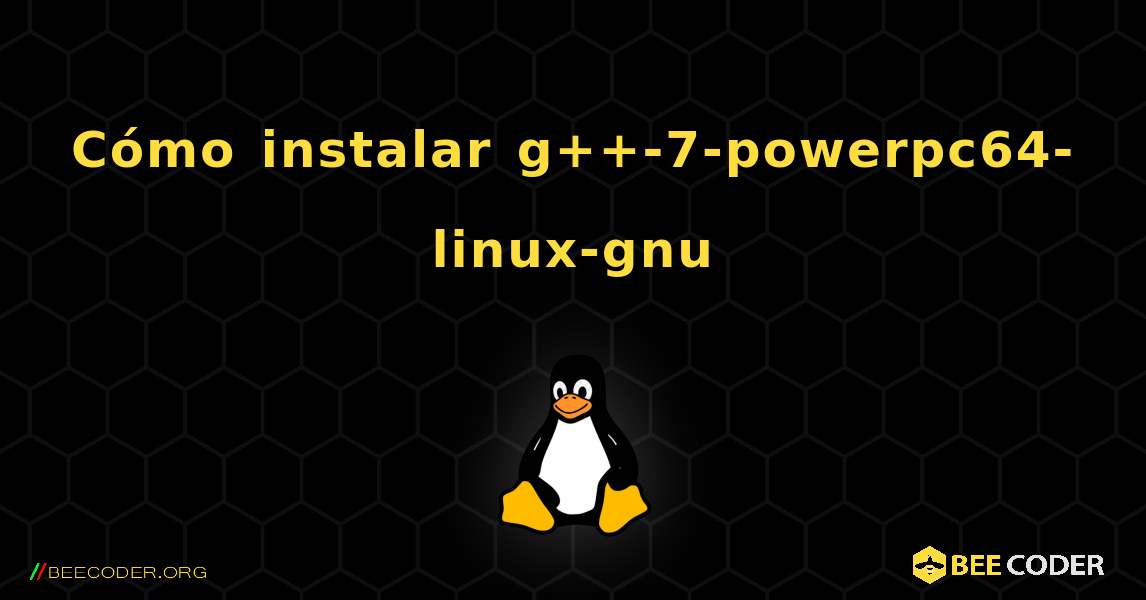 Cómo instalar g++-7-powerpc64-linux-gnu . Linux
