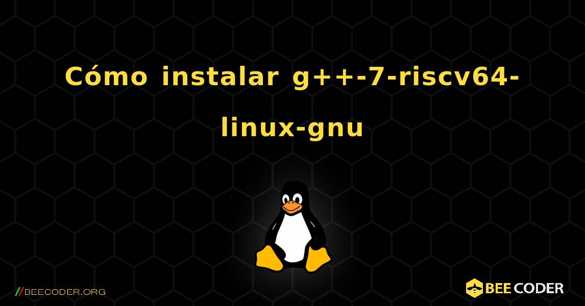 Cómo instalar g++-7-riscv64-linux-gnu . Linux