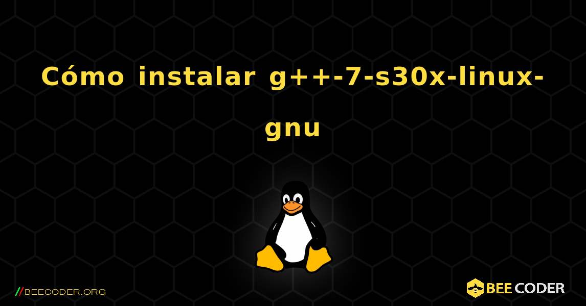 Cómo instalar g++-7-s30x-linux-gnu . Linux