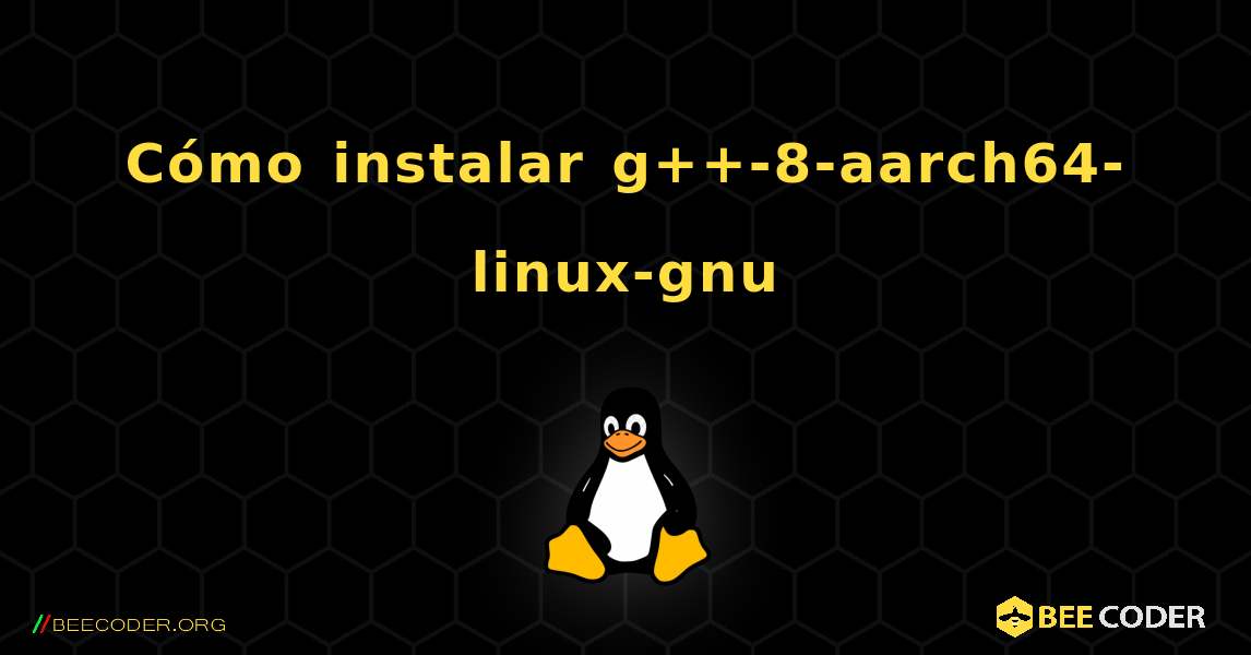 Cómo instalar g++-8-aarch64-linux-gnu . Linux