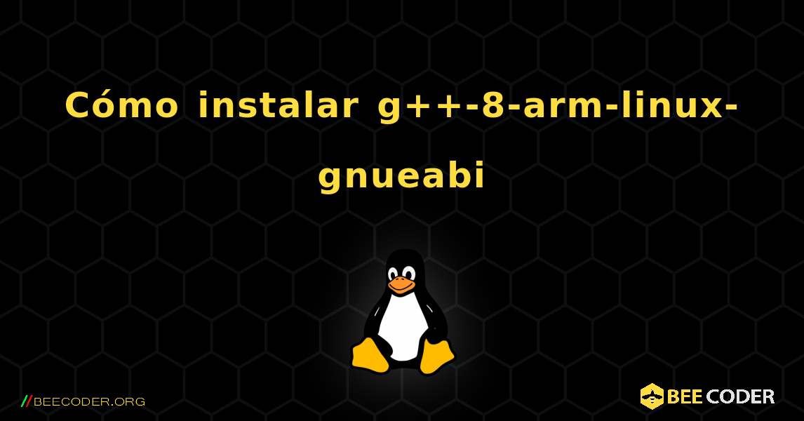 Cómo instalar g++-8-arm-linux-gnueabi . Linux