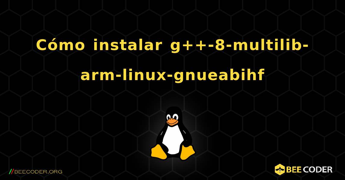 Cómo instalar g++-8-multilib-arm-linux-gnueabihf . Linux
