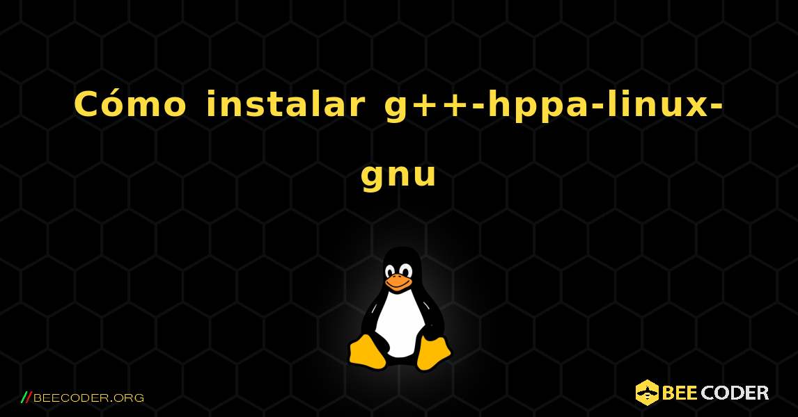 Cómo instalar g++-hppa-linux-gnu . Linux