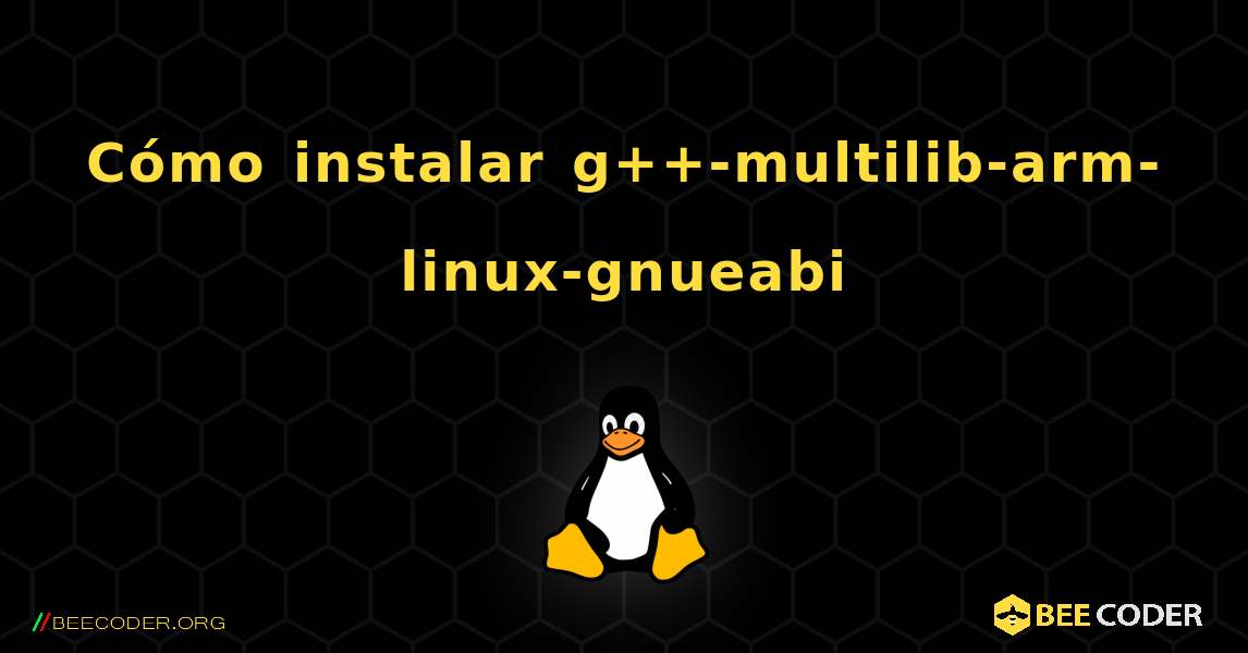 Cómo instalar g++-multilib-arm-linux-gnueabi . Linux