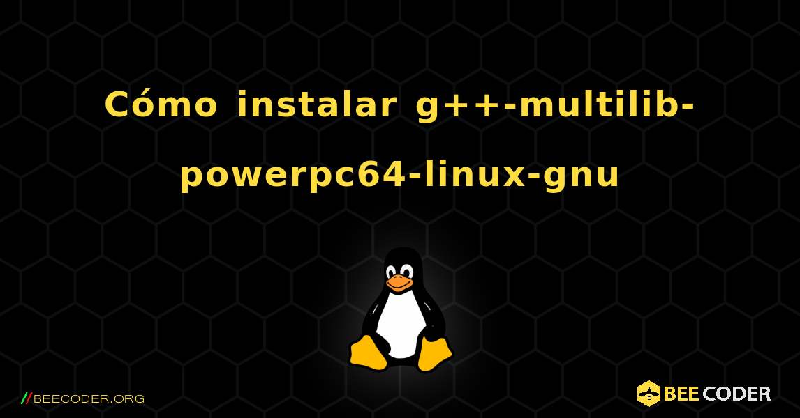 Cómo instalar g++-multilib-powerpc64-linux-gnu . Linux