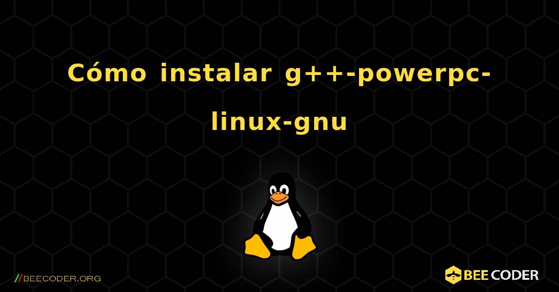 Cómo instalar g++-powerpc-linux-gnu . Linux