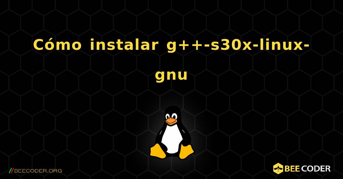 Cómo instalar g++-s30x-linux-gnu . Linux