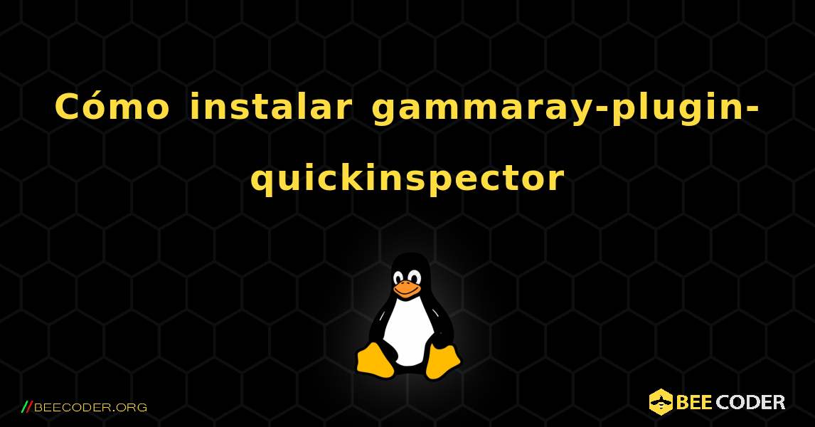 Cómo instalar gammaray-plugin-quickinspector . Linux