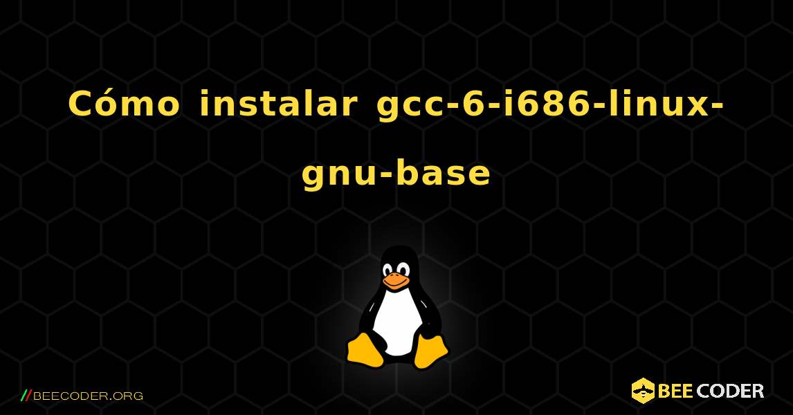 Cómo instalar gcc-6-i686-linux-gnu-base . Linux