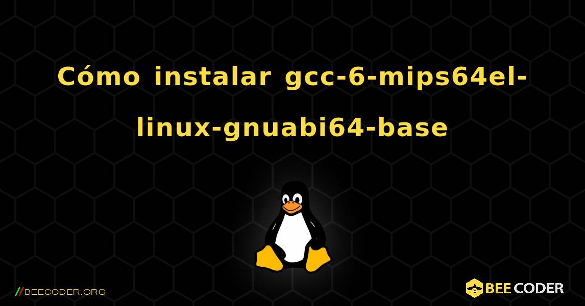 Cómo instalar gcc-6-mips64el-linux-gnuabi64-base . Linux
