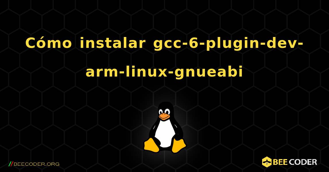 Cómo instalar gcc-6-plugin-dev-arm-linux-gnueabi . Linux