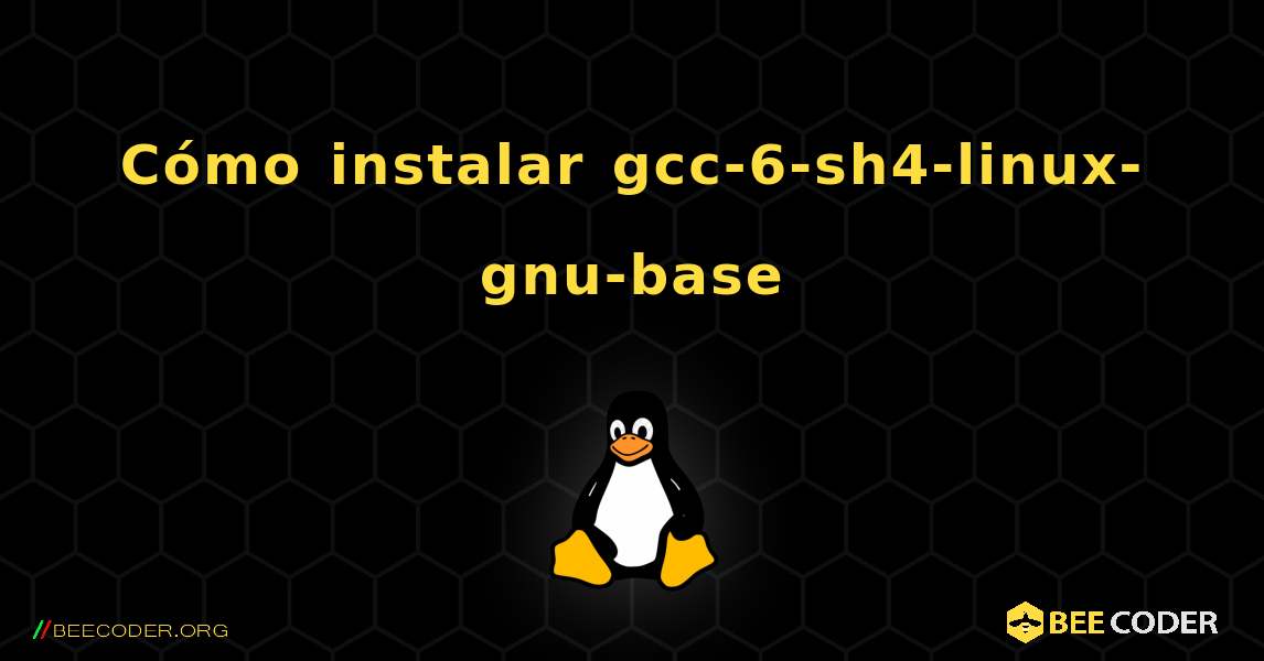 Cómo instalar gcc-6-sh4-linux-gnu-base . Linux