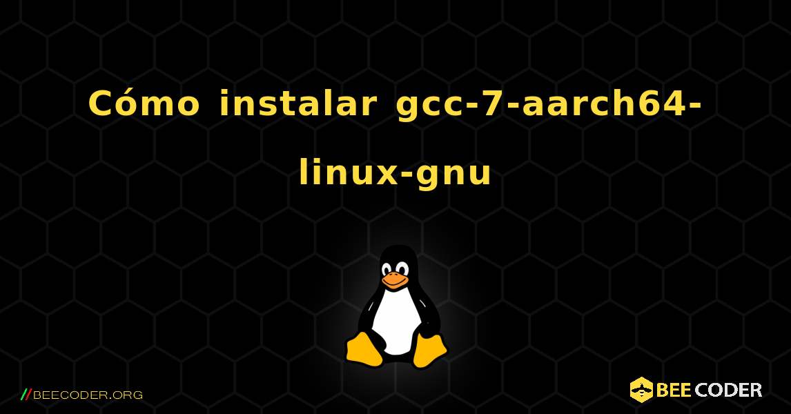 Cómo instalar gcc-7-aarch64-linux-gnu . Linux