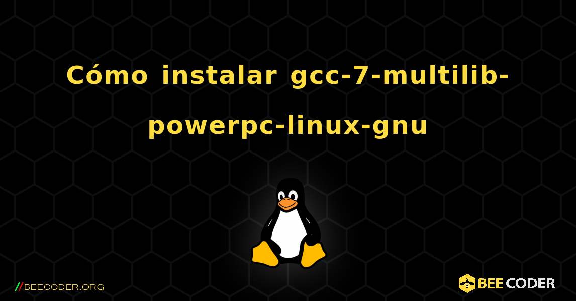 Cómo instalar gcc-7-multilib-powerpc-linux-gnu . Linux