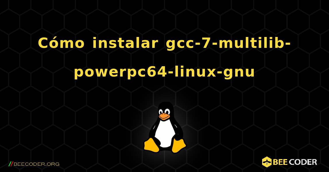 Cómo instalar gcc-7-multilib-powerpc64-linux-gnu . Linux