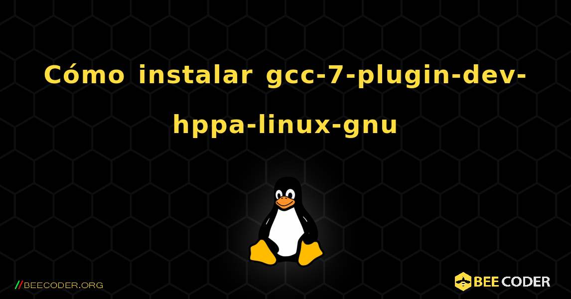 Cómo instalar gcc-7-plugin-dev-hppa-linux-gnu . Linux