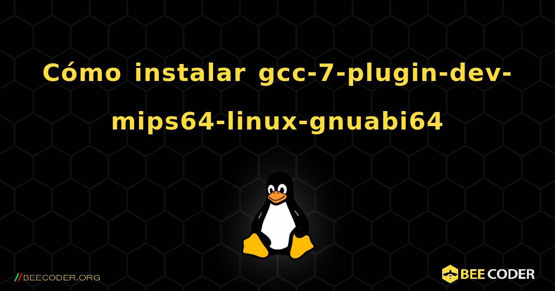 Cómo instalar gcc-7-plugin-dev-mips64-linux-gnuabi64 . Linux