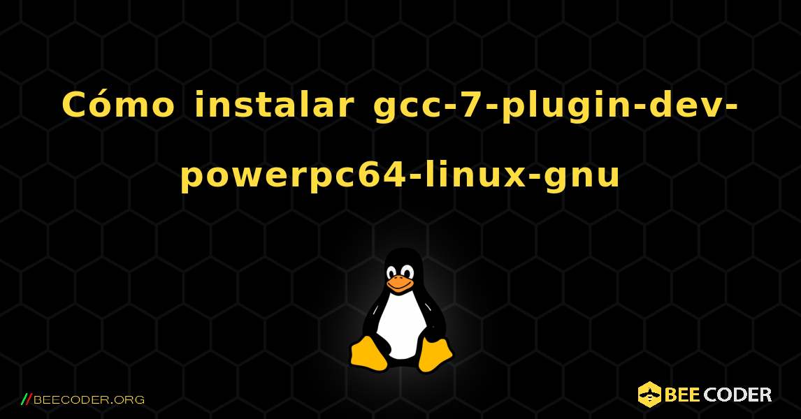 Cómo instalar gcc-7-plugin-dev-powerpc64-linux-gnu . Linux