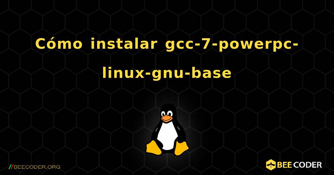 Cómo instalar gcc-7-powerpc-linux-gnu-base . Linux
