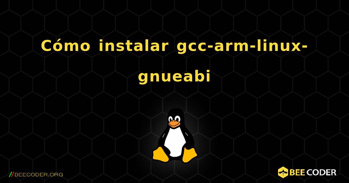 Cómo instalar gcc-arm-linux-gnueabi . Linux