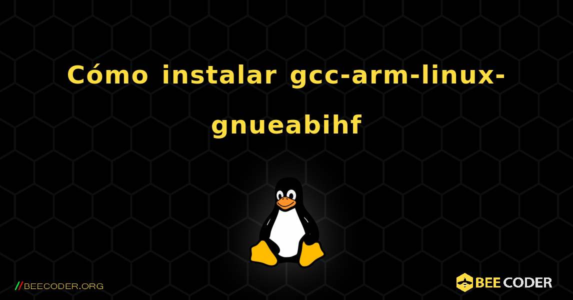 Cómo instalar gcc-arm-linux-gnueabihf . Linux