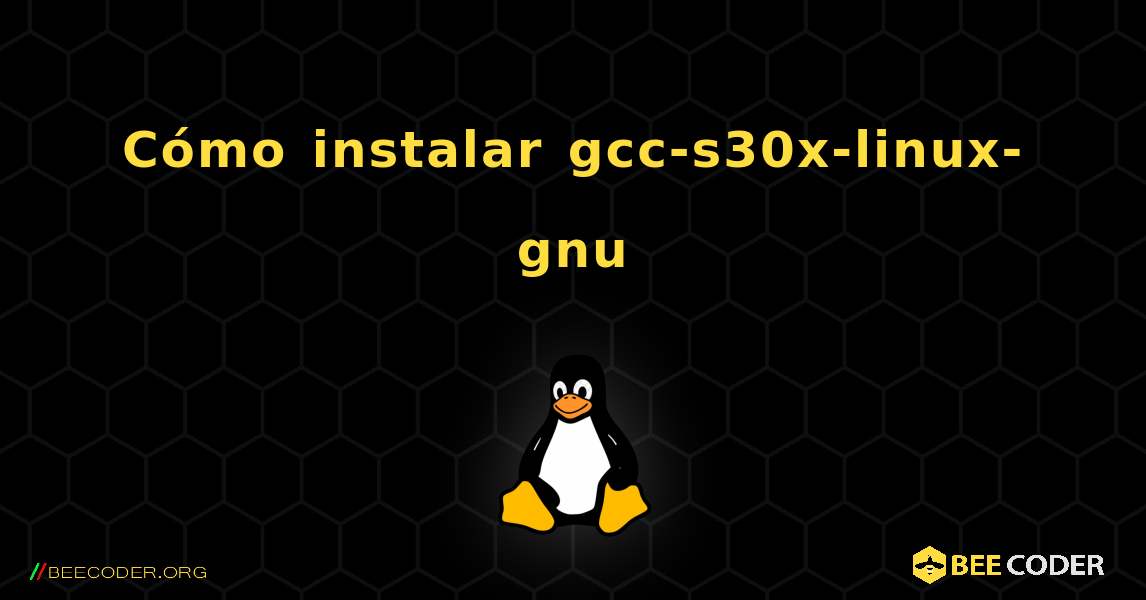 Cómo instalar gcc-s30x-linux-gnu . Linux