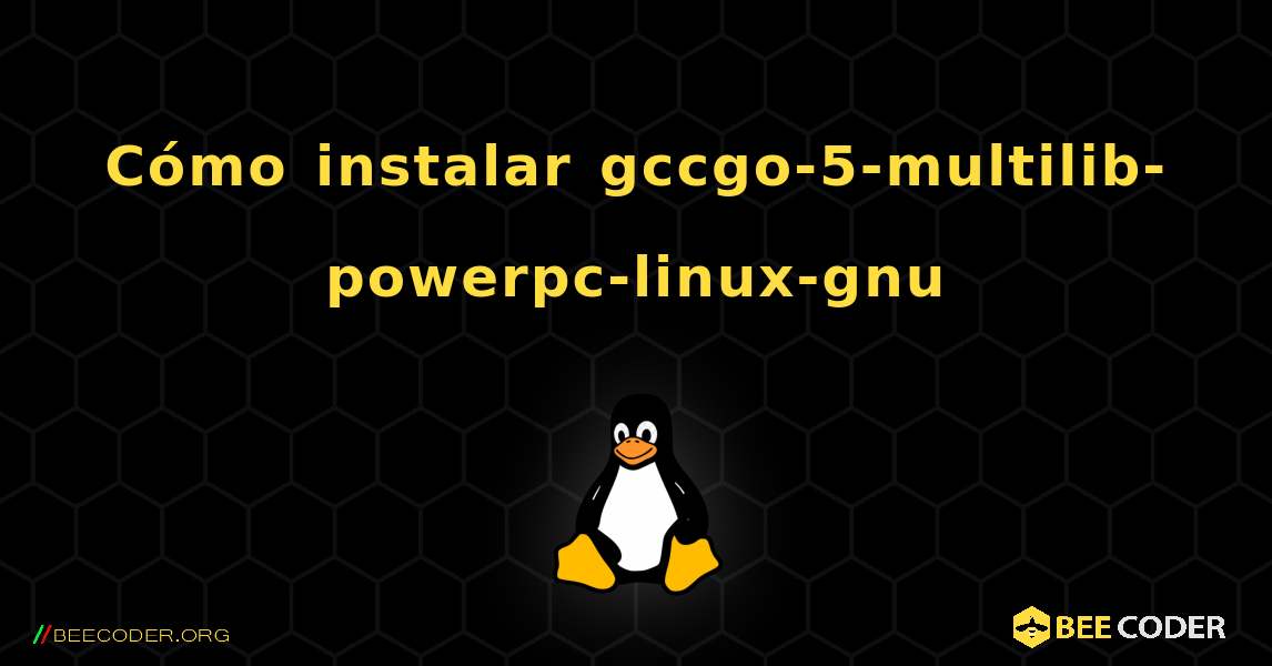 Cómo instalar gccgo-5-multilib-powerpc-linux-gnu . Linux
