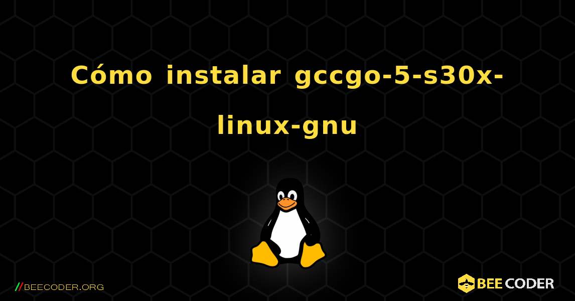 Cómo instalar gccgo-5-s30x-linux-gnu . Linux