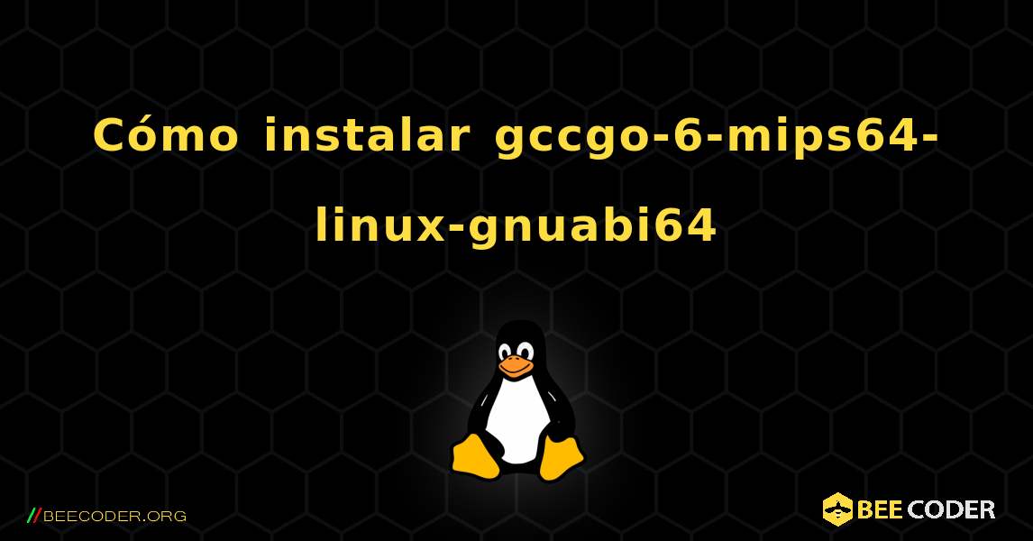 Cómo instalar gccgo-6-mips64-linux-gnuabi64 . Linux