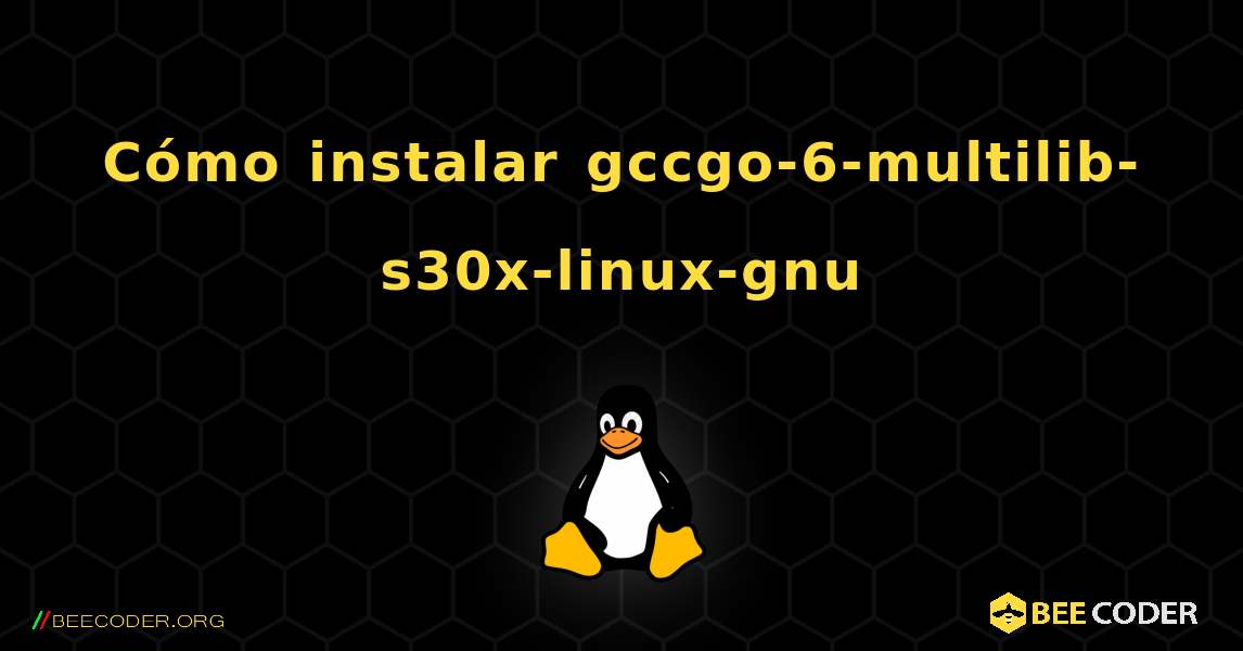 Cómo instalar gccgo-6-multilib-s30x-linux-gnu . Linux