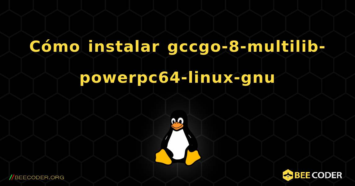 Cómo instalar gccgo-8-multilib-powerpc64-linux-gnu . Linux