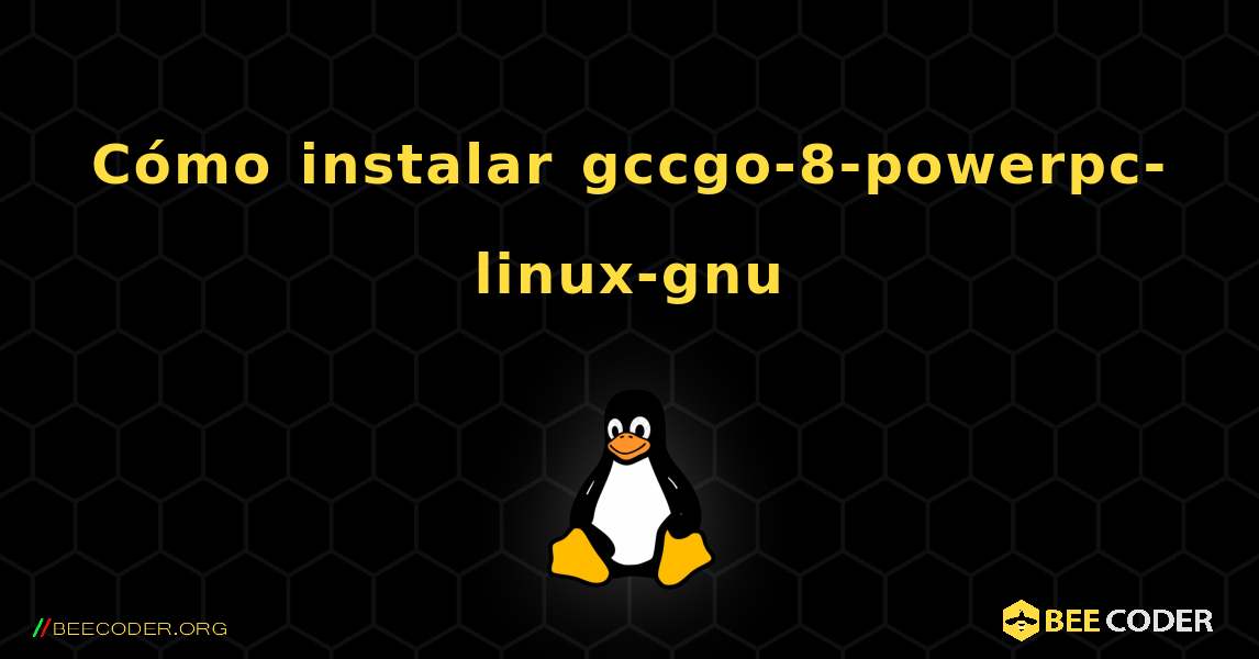 Cómo instalar gccgo-8-powerpc-linux-gnu . Linux