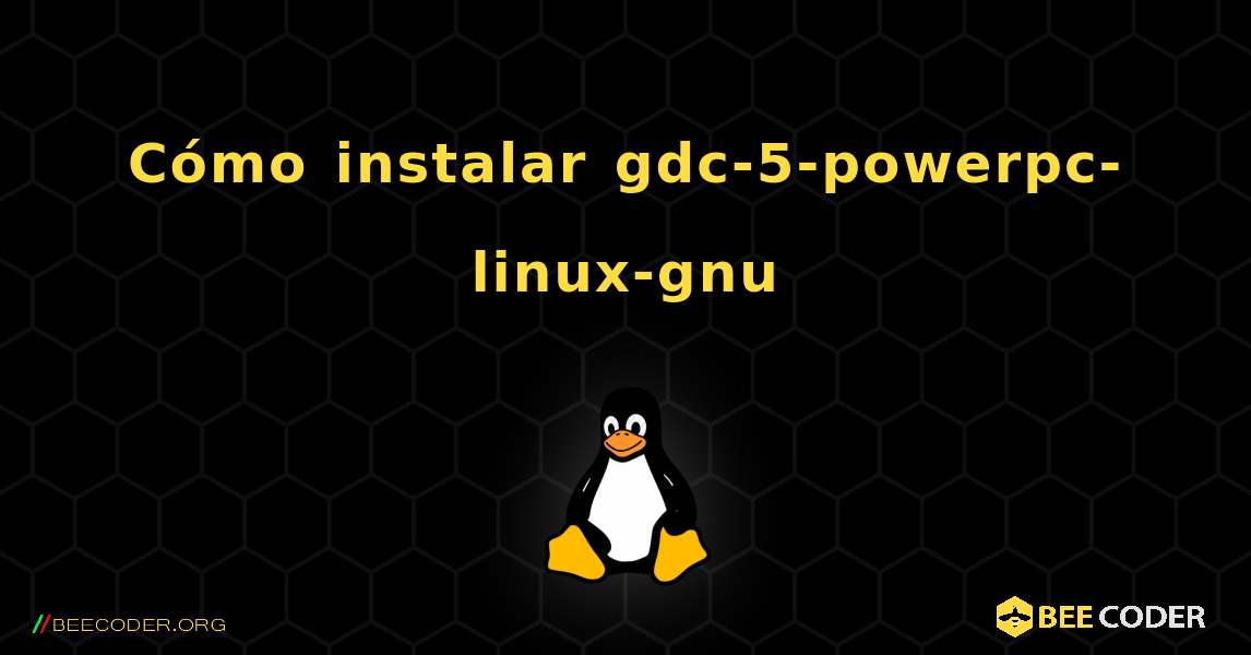 Cómo instalar gdc-5-powerpc-linux-gnu . Linux