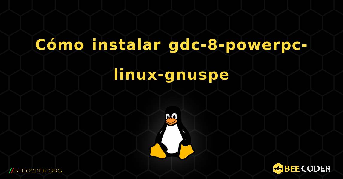 Cómo instalar gdc-8-powerpc-linux-gnuspe . Linux