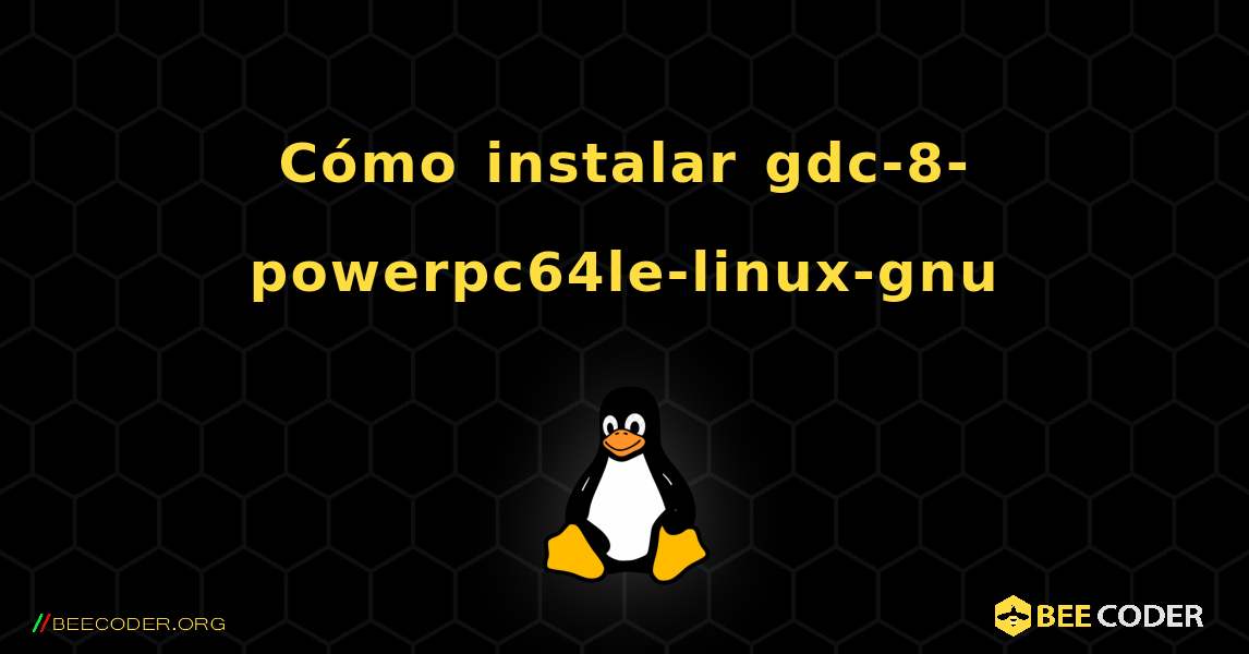 Cómo instalar gdc-8-powerpc64le-linux-gnu . Linux