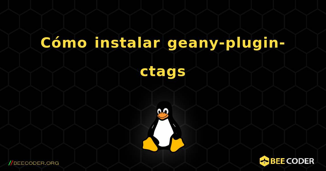 Cómo instalar geany-plugin-ctags . Linux