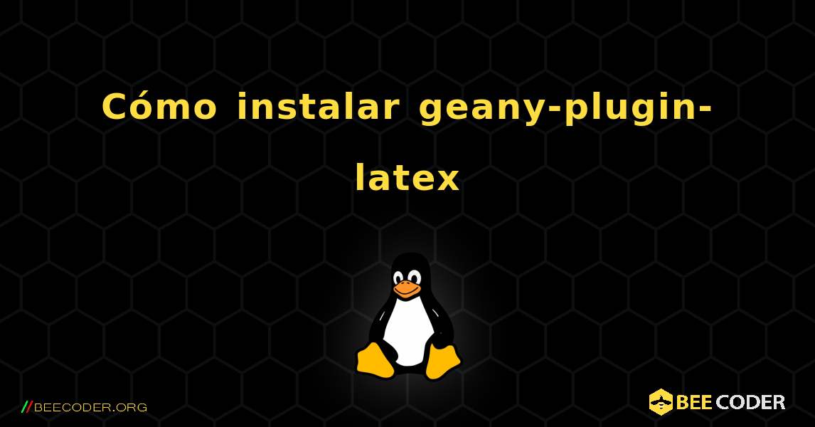 Cómo instalar geany-plugin-latex . Linux