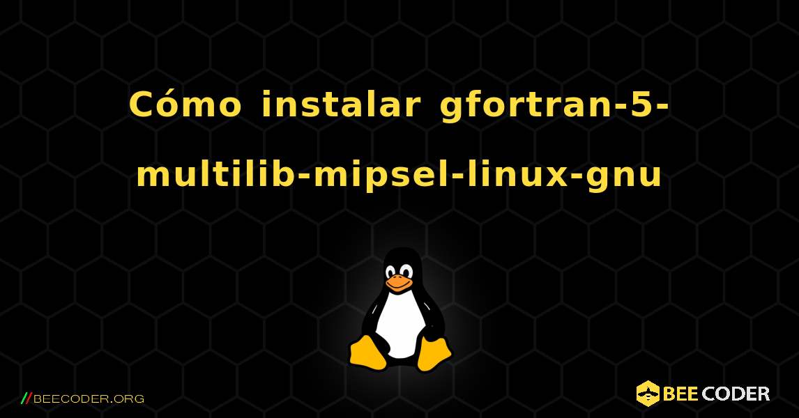Cómo instalar gfortran-5-multilib-mipsel-linux-gnu . Linux