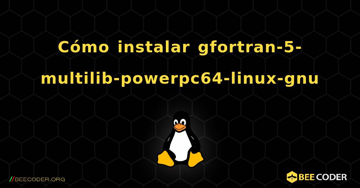 Cómo instalar gfortran-5-multilib-powerpc64-linux-gnu . Linux
