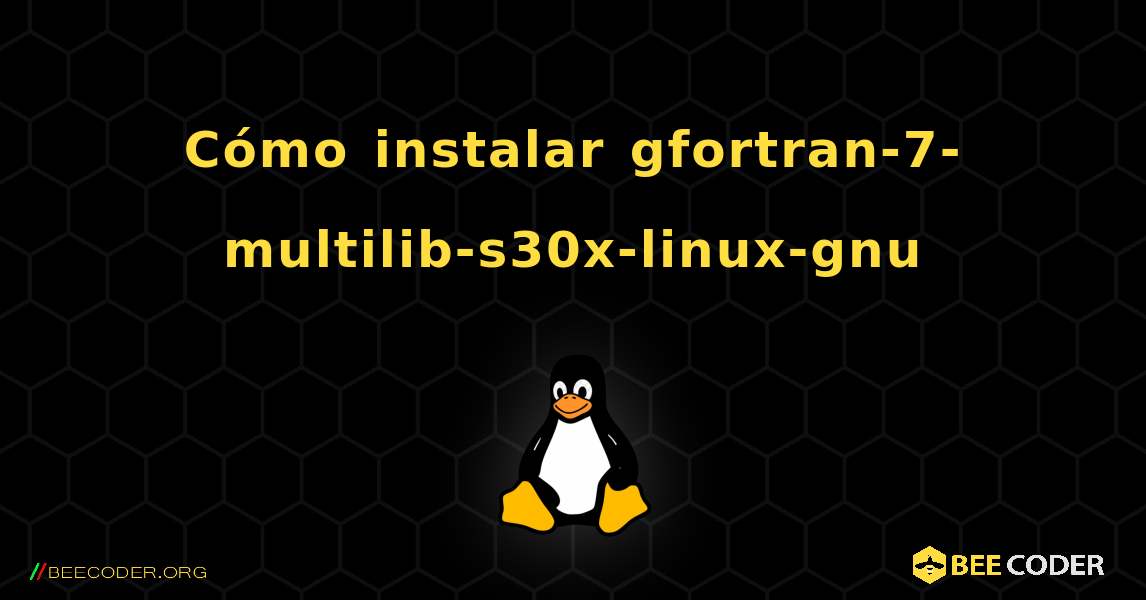 Cómo instalar gfortran-7-multilib-s30x-linux-gnu . Linux