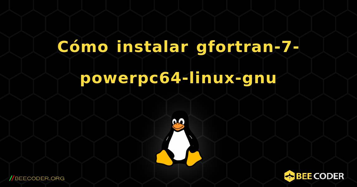 Cómo instalar gfortran-7-powerpc64-linux-gnu . Linux