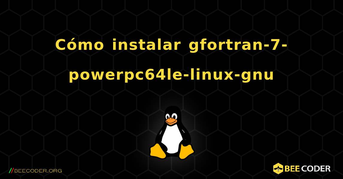 Cómo instalar gfortran-7-powerpc64le-linux-gnu . Linux
