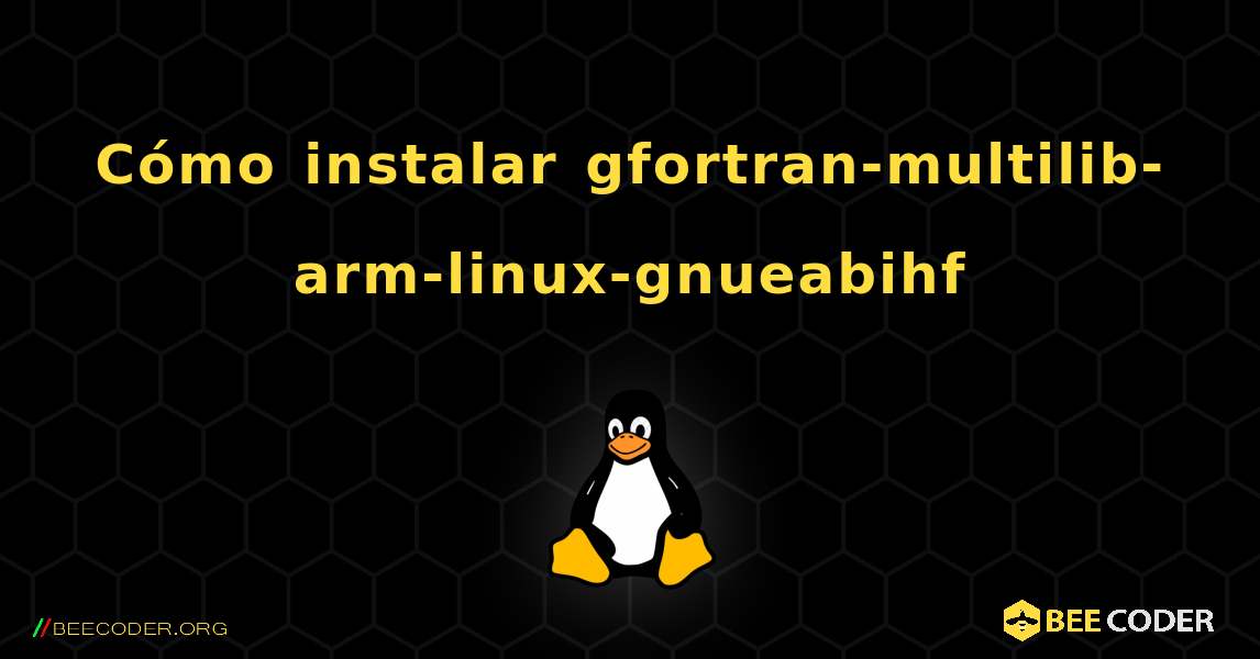 Cómo instalar gfortran-multilib-arm-linux-gnueabihf . Linux