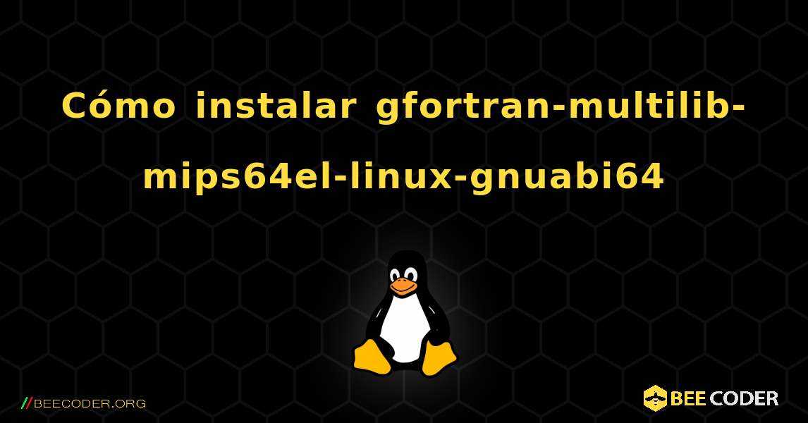 Cómo instalar gfortran-multilib-mips64el-linux-gnuabi64 . Linux