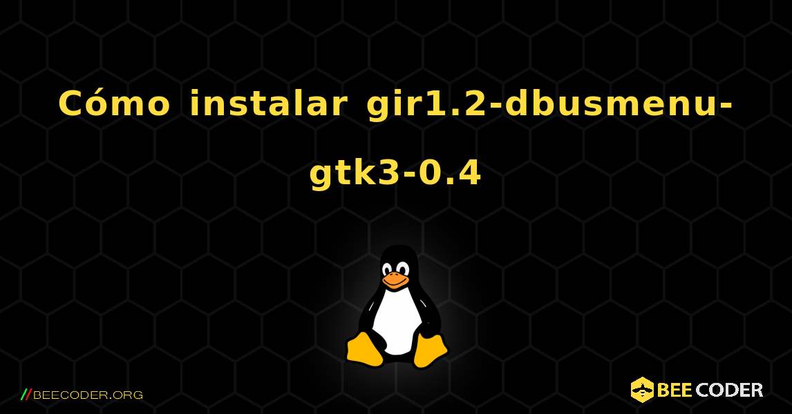Cómo instalar gir1.2-dbusmenu-gtk3-0.4 . Linux