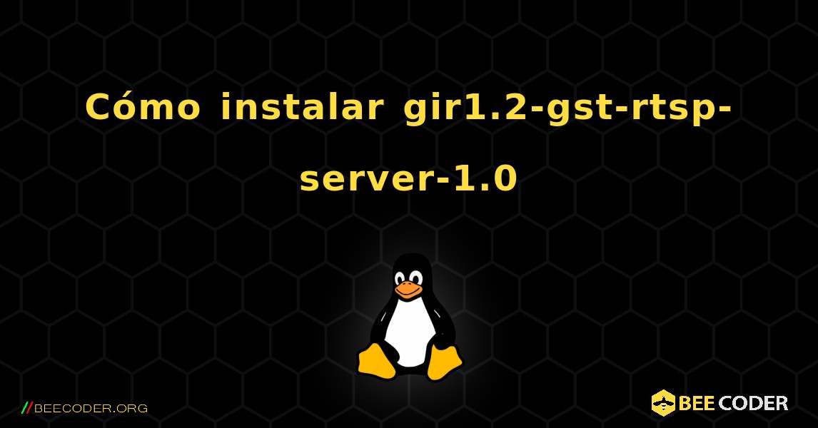 Cómo instalar gir1.2-gst-rtsp-server-1.0 . Linux