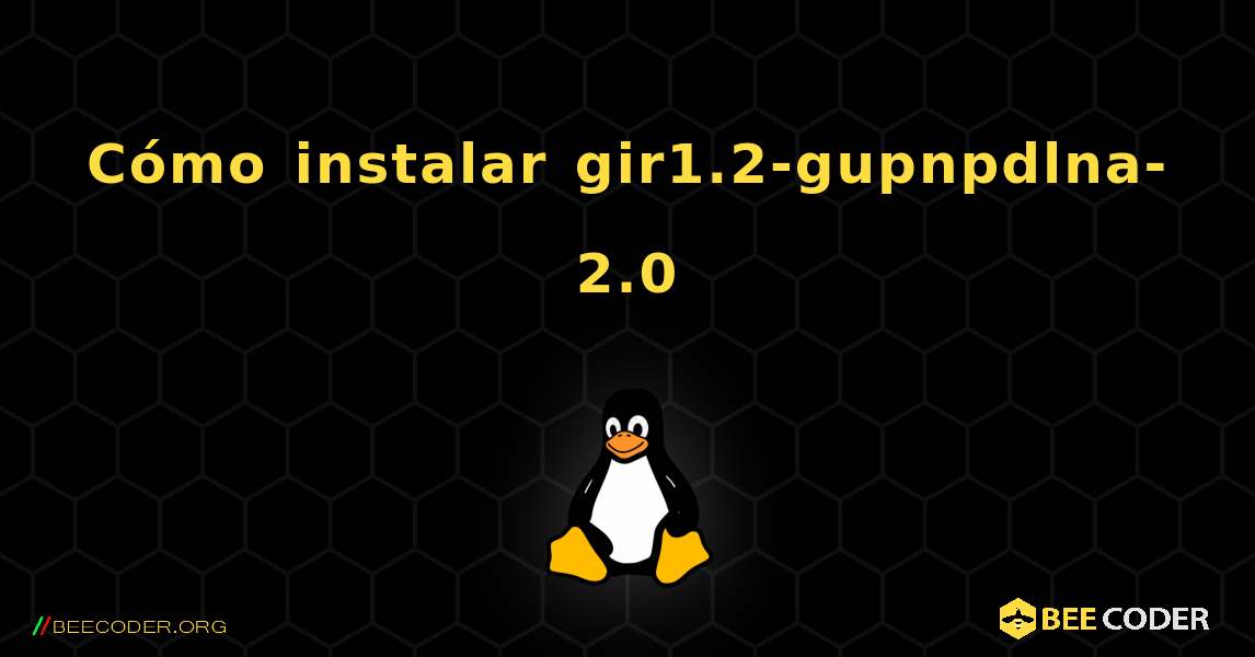 Cómo instalar gir1.2-gupnpdlna-2.0 . Linux