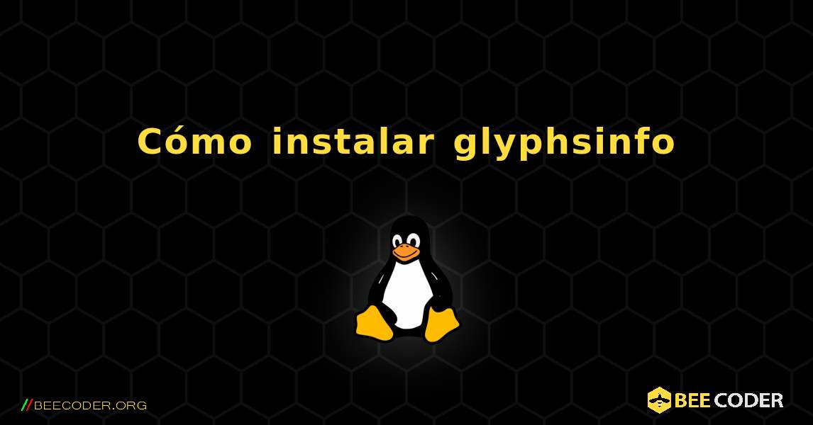 Cómo instalar glyphsinfo . Linux