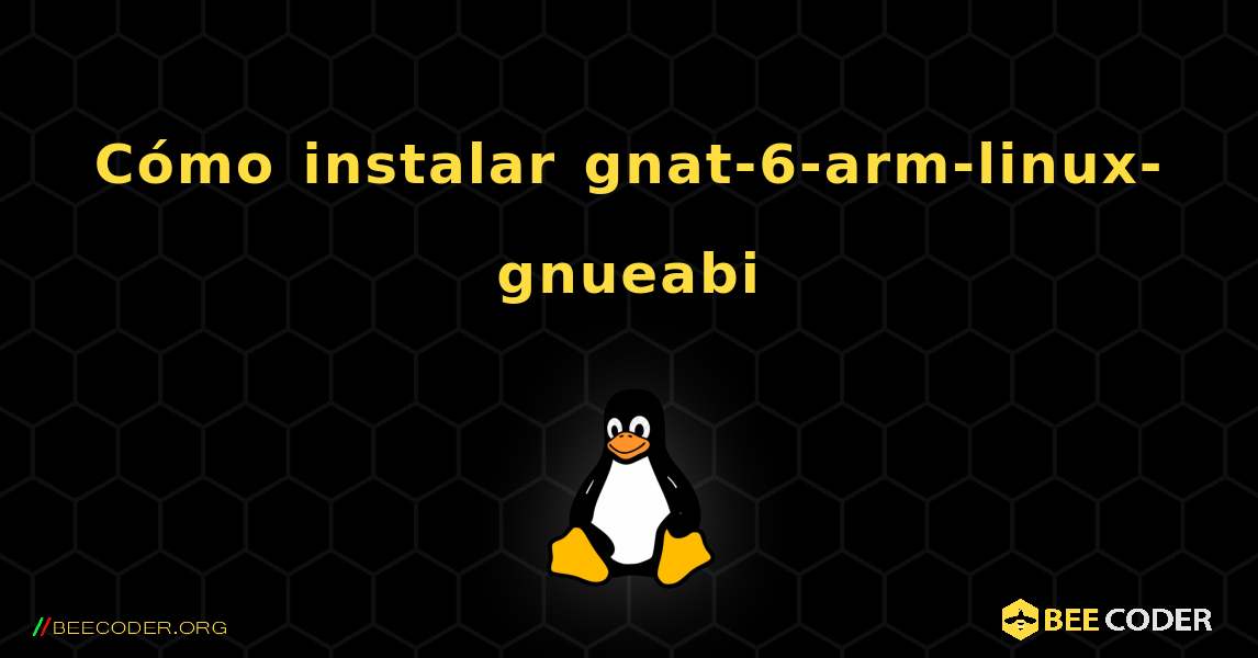 C贸mo instalar gnat-6-arm-linux-gnueabi . Linux